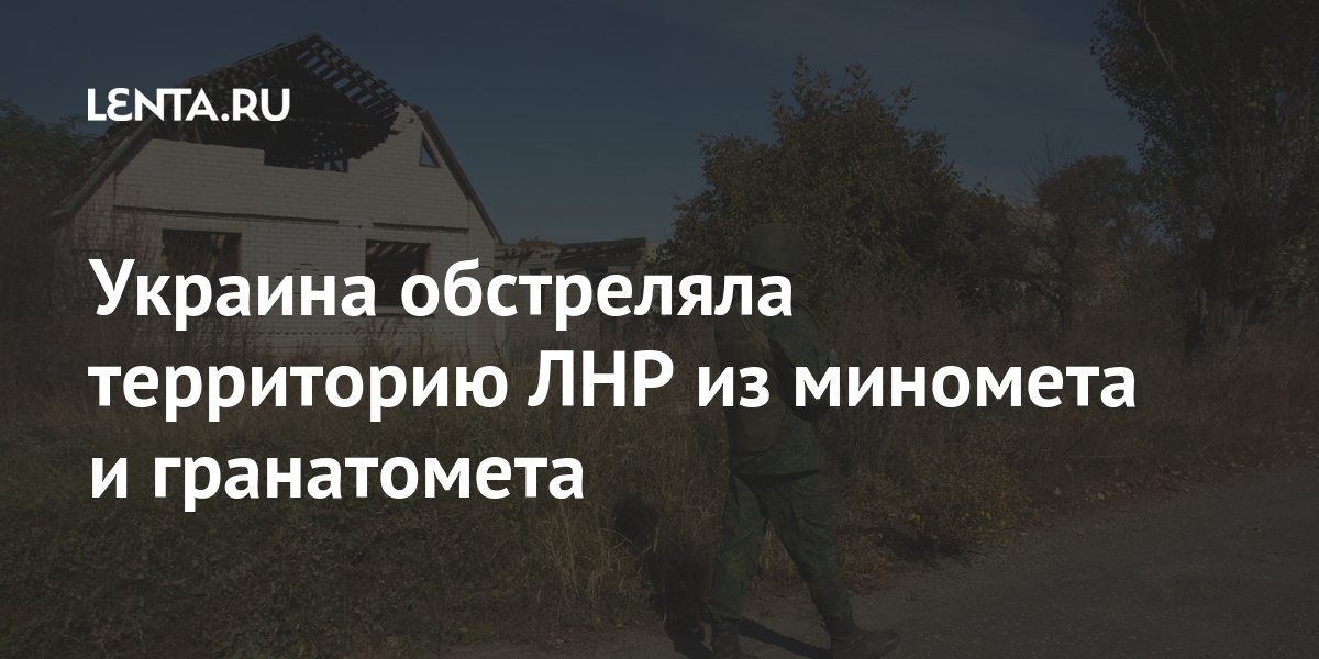 Украина обстреляла территорию ЛНР из миномета и гранатомета