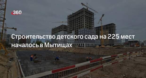 Строительство детского сада на 225 мест началось в Мытищах