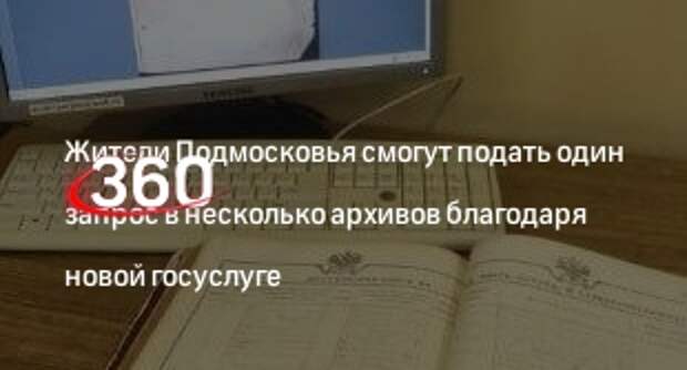 Жители Подмосковья смогут подать один запрос в несколько архивов благодаря новой госуслуге