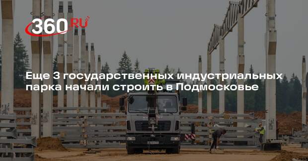 Еще 3 государственных индустриальных парка начали строить в Подмосковье