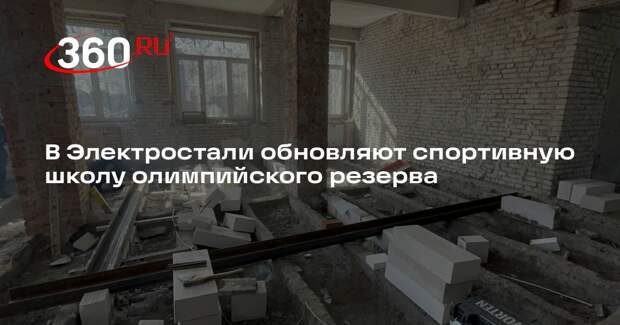 В Электростали обновляют спортивную школу олимпийского резерва