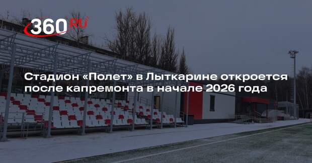Стадион «Полет» в Лыткарине откроется после капремонта в начале 2026 года
