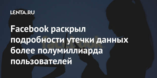 Facebook раскрыл подробности утечки данных более полумиллиарда пользователей