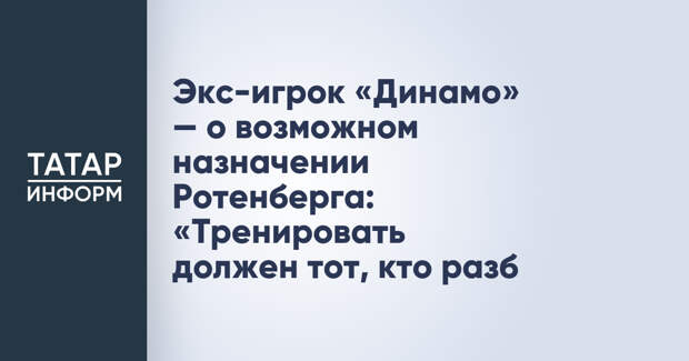 Экс-игрок «Динамо» — о возможном назначении Ротенберга: «Тренировать должен тот, кто разб