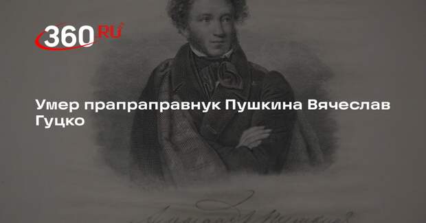 Умер прапраправнук Пушкина Вячеслав Гуцко
