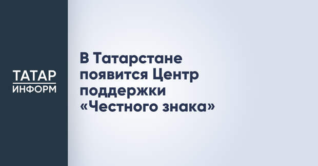 В Татарстане появится Центр поддержки «Честного знака»