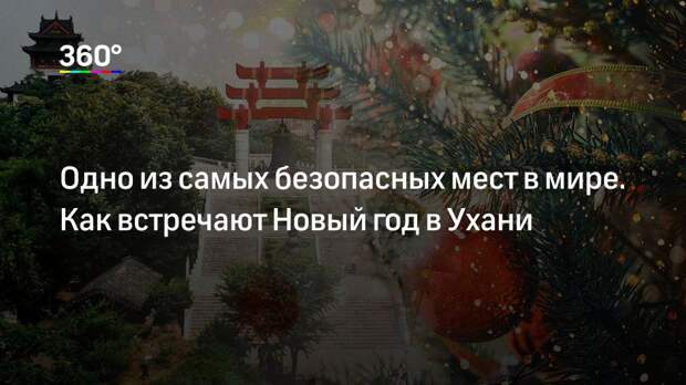 Одно из самых безопасных мест в мире. Как встречают Новый год в Ухани
