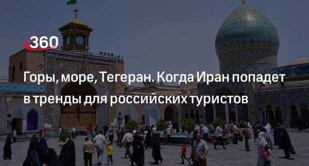 Президент Союза турагентств Голов: отмена виз между Ираном и Россией даст импульс туризму