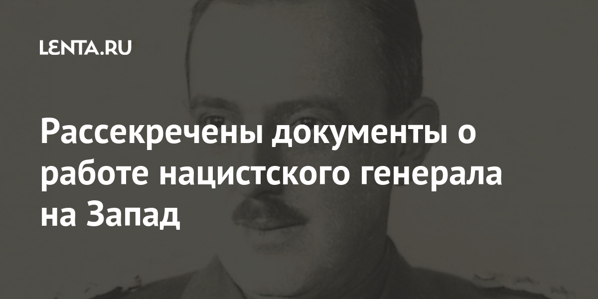 Рассекречены документы о работе нацистского генерала на Запад