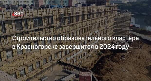 Строительство образовательного кластера в Красногорске завершится в 2024 году