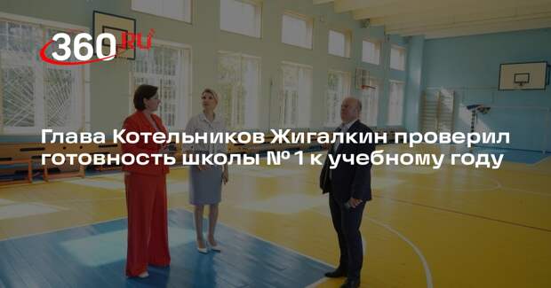 Глава Котельников Жигалкин проверил готовность школы № 1 к учебному году