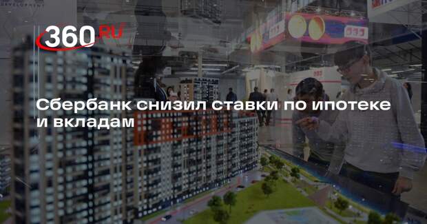 Сбербанк снизил ставки по ипотеке и вкладам