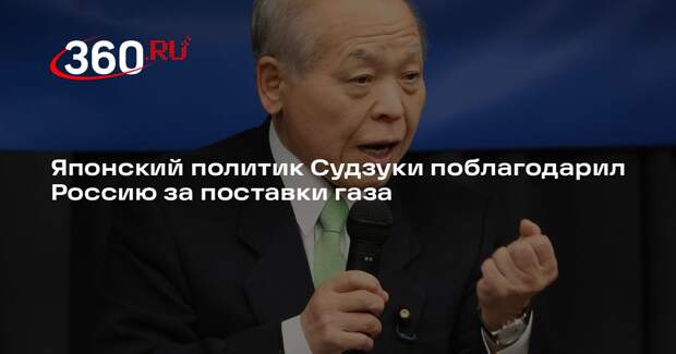 Японский политик Судзуки поблагодарил Россию за поставки газа