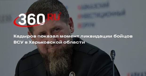 Кадыров показал момент ликвидации бойцов ВСУ в Харьковской области