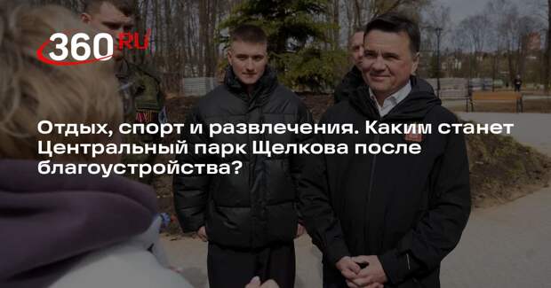 Андрей Воробьев: новые зоны появятся в Центральном парке Щелкова в этом году