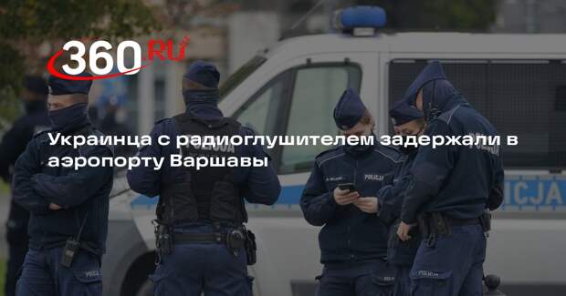Украинца с радиоглушителем задержали в аэропорту Варшавы