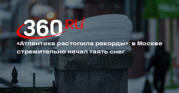 Синоптик Леус: за сутки сугробы в Москве уменьшились из-за атлантического тепла