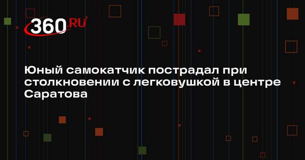 Юный самокатчик пострадал при столкновении с легковушкой в центре Саратова