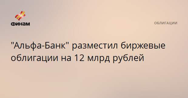 "Альфа-Банк" разместил биржевые облигации на 12 млрд рублей