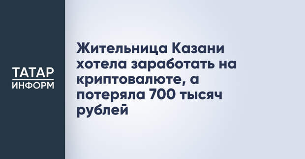 Жительница Казани хотела заработать на криптовалюте, а потеряла 700 тысяч рублей