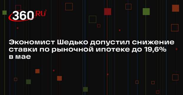 Экономист Шедько допустил снижение ставки по рыночной ипотеке до 19,6% в мае