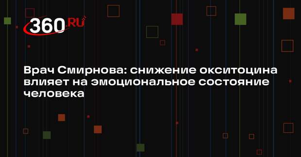 Врач Смирнова: снижение окситоцина влияет на эмоциональное состояние человека