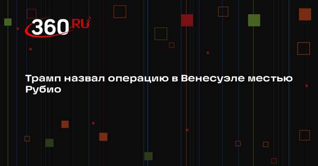 Трамп назвал операцию в Венесуэле местью Рубио