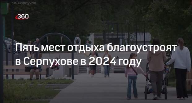 Пять мест отдыха благоустроят в Серпухове в 2024 году