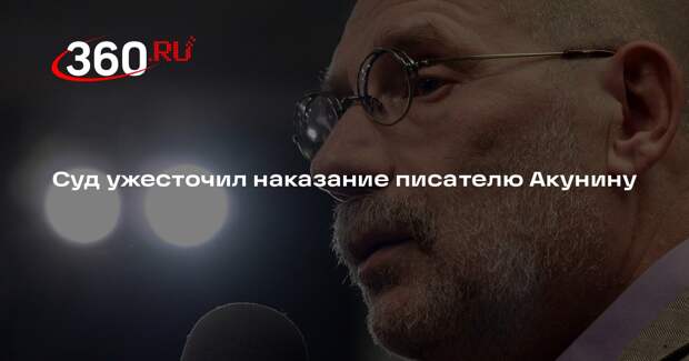 Суд ужесточил наказание писателю Акунину