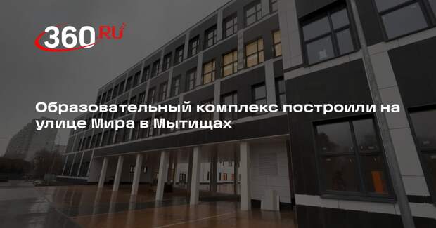 Образовательный комплекс построили на улице Мира в Мытищах