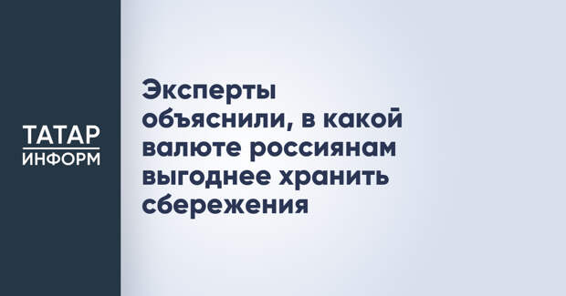 Эксперты объяснили, в какой валюте россиянам выгоднее хранить сбережения
