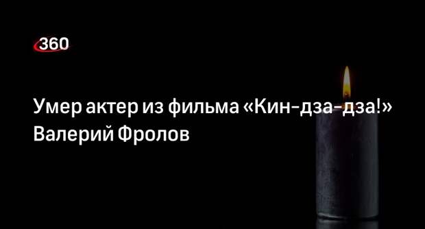 Актер из фильма «Кин-дза-дза!» Валерий Фролов умер в возрасте 76 лет