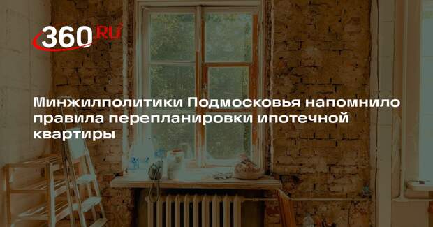 Минжилполитики Подмосковья напомнило правила перепланировки ипотечной квартиры