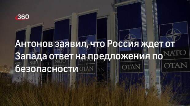 Посол Антонов заявил, что Россия ждет от Запада ответ на предложения по безопасности