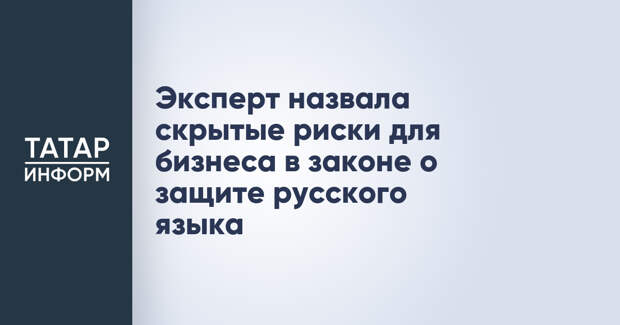 Эксперт назвала скрытые риски для бизнеса в законе о защите русского языка