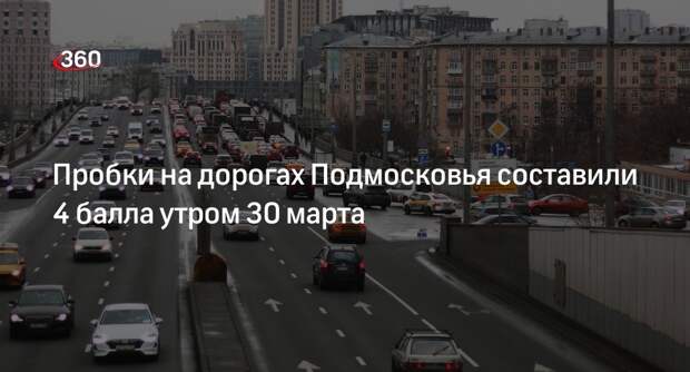 Пробки на дорогах Подмосковья составили 4 балла утром 30 марта