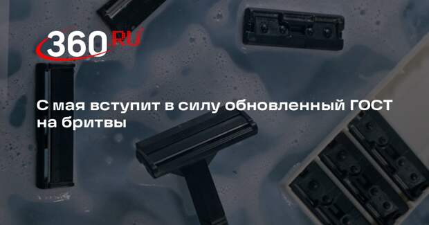 С мая вступит в силу обновленный ГОСТ на бритвы