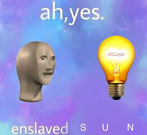 Ah yes enslaved moisture meme