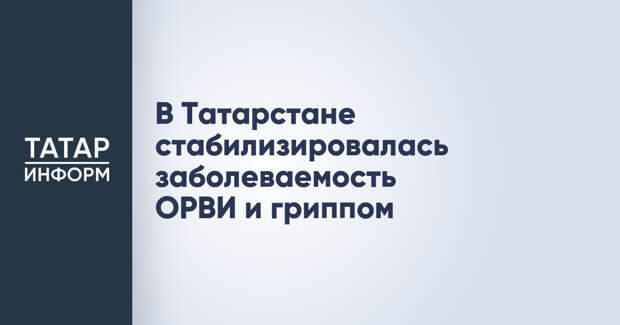 В Татарстане стабилизировалась заболеваемость ОРВИ и гриппом