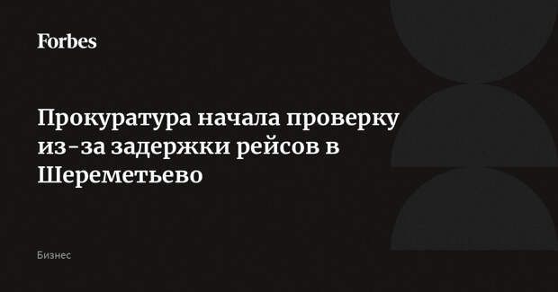 Прокуратура начала проверку из-за задержки рейсов в Шереметьево