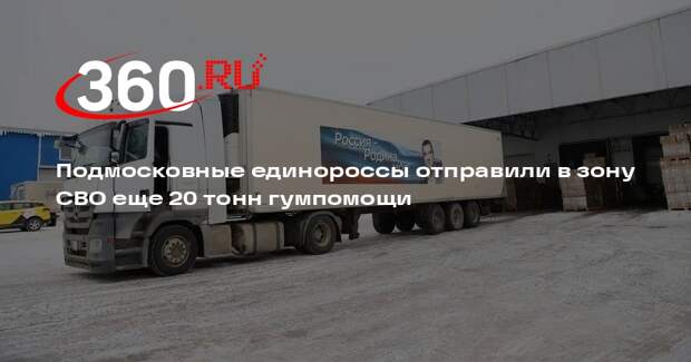 Подмосковные единороссы отправили в зону СВО еще 20 тонн гумпомощи