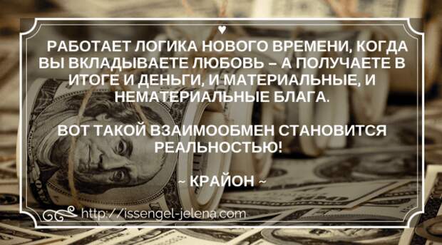 работает логика нового времени, когда вы вкладываете любовь – а получаете в итоге и деньги, и материальные, и нематериальные блага. Вот такой взаимообмен становится реальностью!