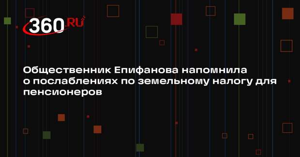 Общественник Епифанова напомнила о послаблениях по земельному налогу для пенсионеров