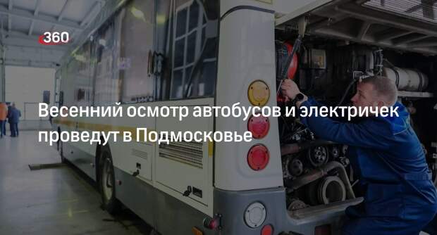 Весенний осмотр автобусов и электричек проведут в Подмосковье