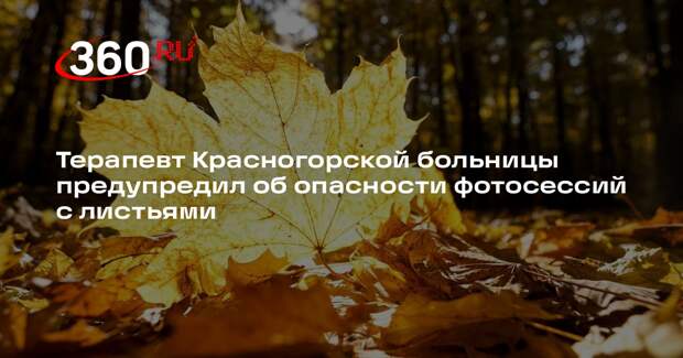 Терапевт Красногорской больницы предупредил об опасности фотосессий с листьями