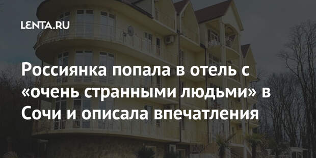 Россиянка попала в отель с «очень странными людьми» в Сочи и описала впечатления