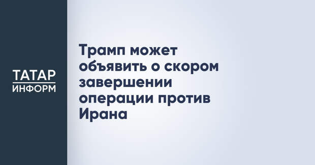 Трамп может объявить о скором завершении операции против Ирана