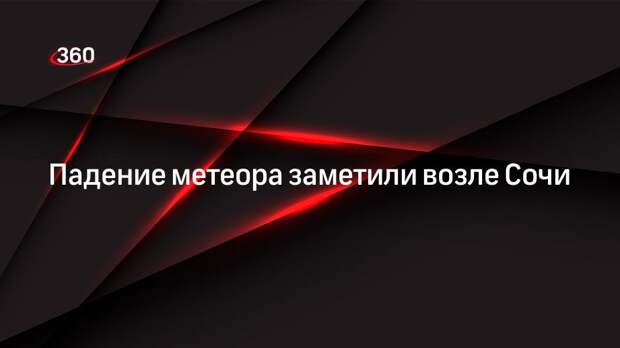 Падение метеора заметили возле Сочи