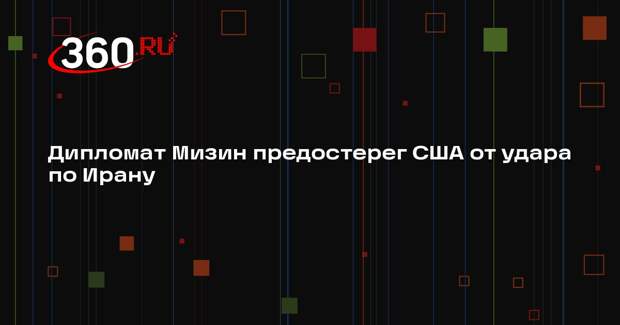 Дипломат Мизин предостерег США от удара по Ирану