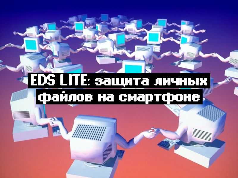 EDS Lite: защита личных файлов на смартфоне